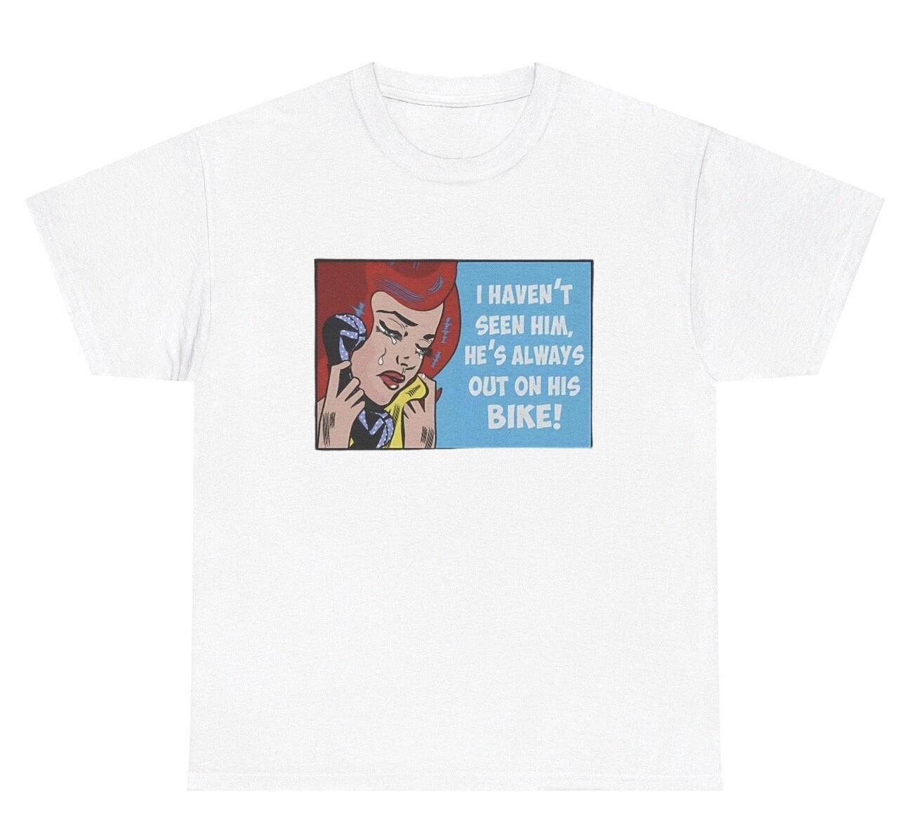 I Haven’t Seen Him He’s Always On Bike T Shirt Funny Motorcycle Club Wife Tee M