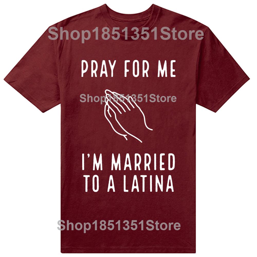Funny Pray for Me Im Married To A Latina Classic T Shirts Summer Graphic Cotton Streetwear Short Sleeve Latinas Gifts Tshirt