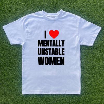 I Love Mentally Unstable Women T-shirt