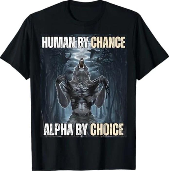 Human by Chance Alpha by Choice Funny Alpha Wolf Meme T-Shirt 4XL