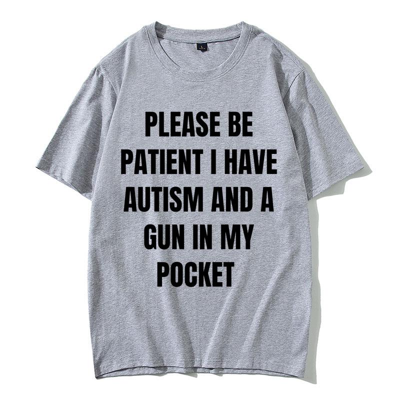 2025 Summer Please Be Patient I Have Autism and A Gun in My Pocket Funny Meme Men Women Cotton Vintage Short Sleeve Tshirt Y2k