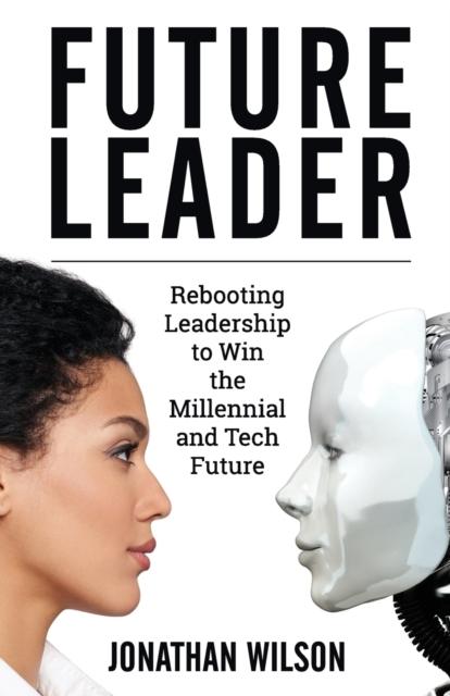 Kniha Future Leader : Rebooting Leadership To Win The Millennial And Tech Future