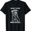 Don't Stop Bereaving - Grim Reaper Death Pun T-Shirt