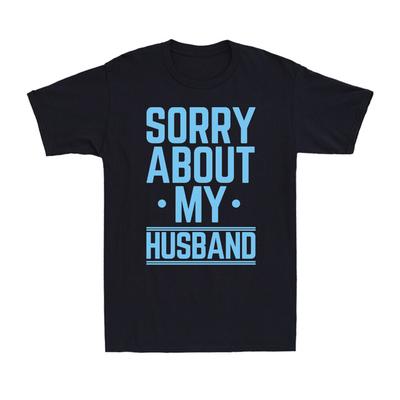 Sorry About My Husband Funny Wife Humor Sarcastic Family Joke Men's T-Shirt