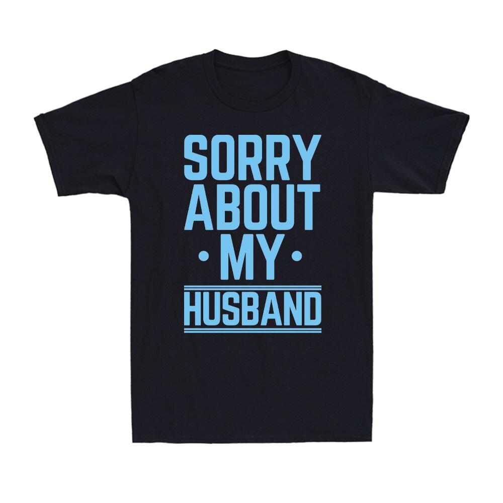 Sorry About My Husband Funny Wife Humor Sarcastic Family Joke Men s T-Shirt S разноцветный