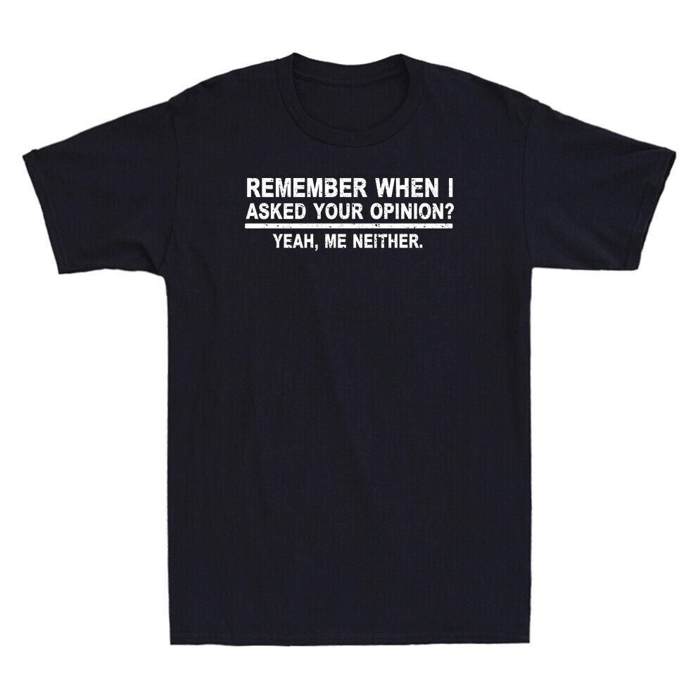 Remember When I Asked Your Opinion? Funny Saying Shirt Humor Men s T-Shirt S