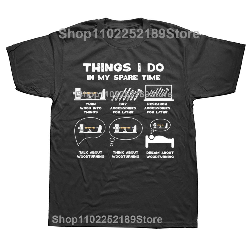 Funny Things I Do in My Spare Time Woodturner T-shirts Men Carpenter Woodwork Casual Tshirt 100% Cotton Loose Oversized T Shirt
