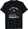 Funny If You Met My Family You Would Understand | Humor T-Shirt