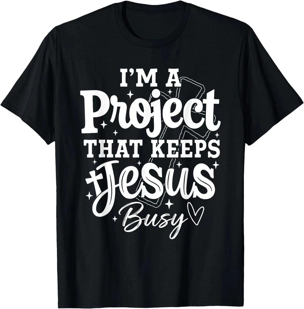 Im A Project That Keeps Jesus Busy Tshirt Gift For Jesus Lover S