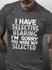 Unisex S I Have Selective Hearing I M Sorry You Were Not Selected Funny Text Letters Crew Neck Casual Tshirt