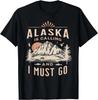 Alaska Is Calling I Must Go Adventure Travel Apparel Novelty T Shirt