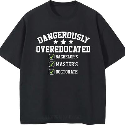 Graphic Summer For Men Tshirt Dangerously Overeducated Bachelors Masters Doctorate Short Sleeve Street Wear Crew Neck Tshirt