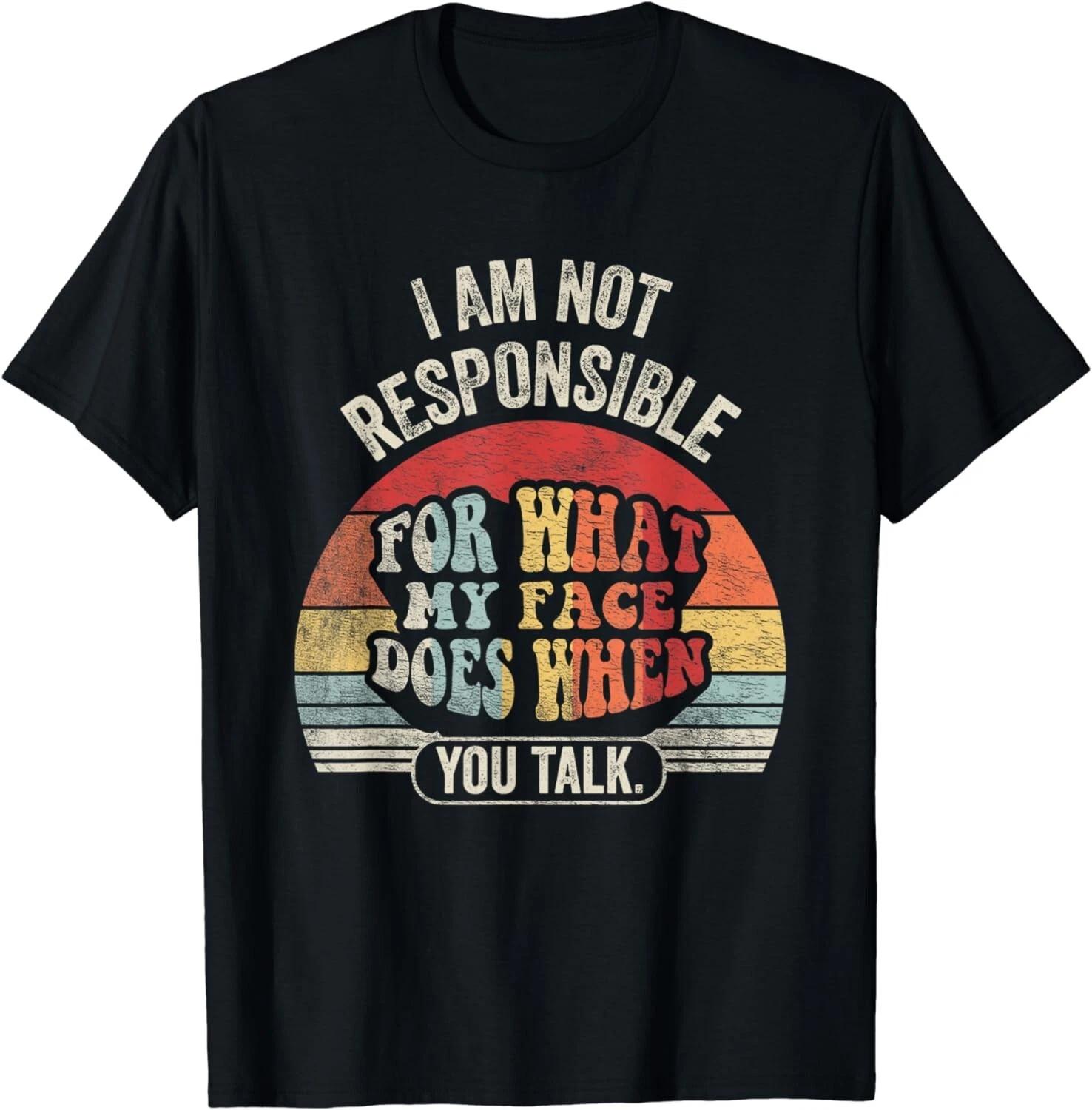 

I_m Not Responsible For What My Face Does When You Talk Gift Unisex T-Shirt XL