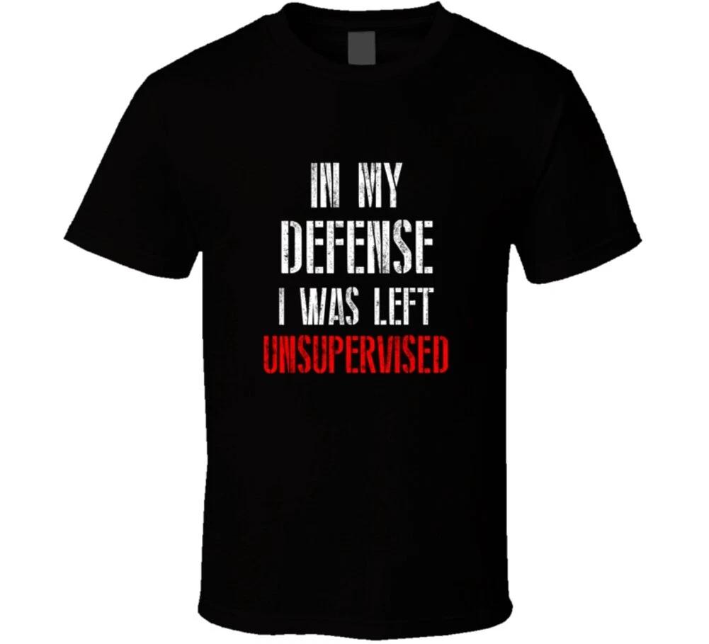 In My Defense I Was Left Unsupervised Funny Gift T Shirt S