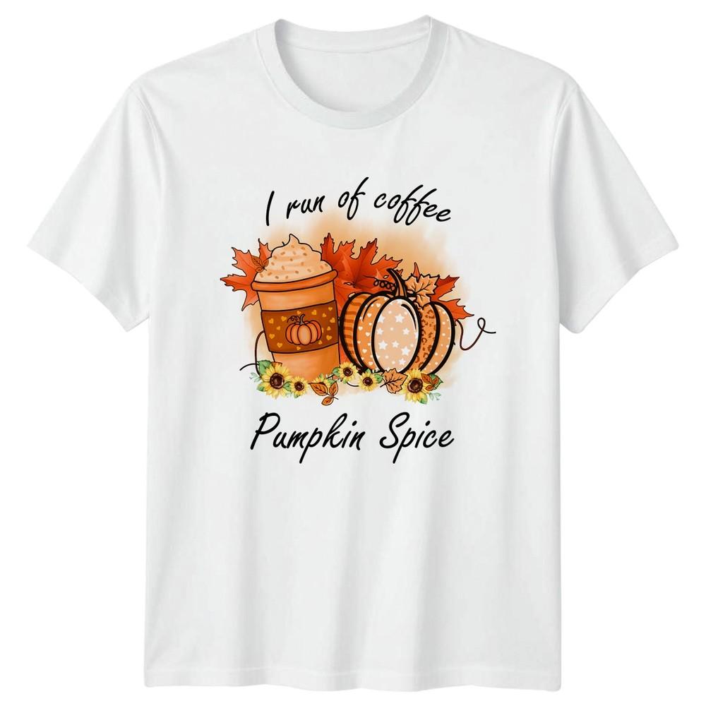 I Run Of Coffee Pumpkin Unisexs TShirt Pumpkin Spice Coffee Fall Gift For Her S