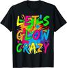 Lets Glow Crazy Party Retro Neon 80s Rave Color Gift Unisex T-Shirt