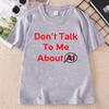 Dont Talk To Me About AI T Shirt Funny Introvert Humor Tshirt Cotton Unisex Unisex Printing Tshirt Unisex Oneck Short Sleeve Tees