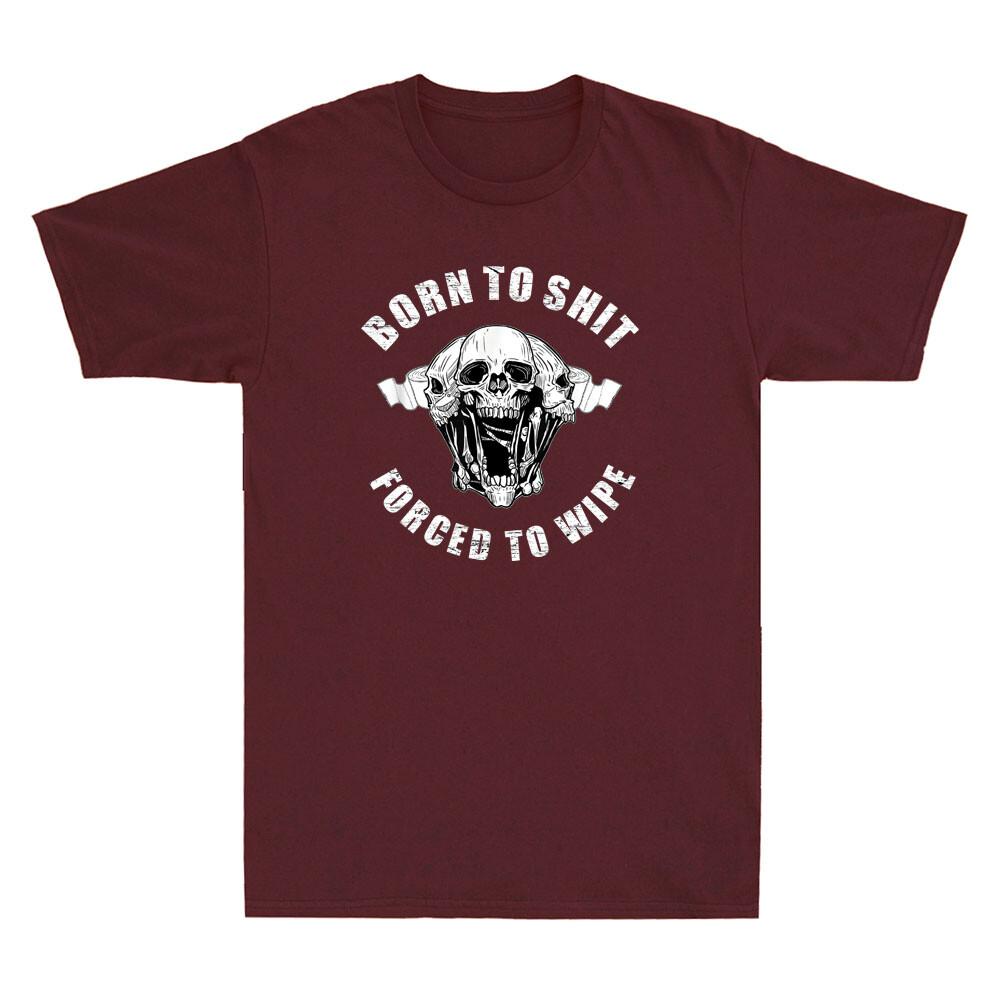 Born To Shyt Forced To Wipe Funny Sarcastic Saying Joke Novelty Unisex's T-Shirt