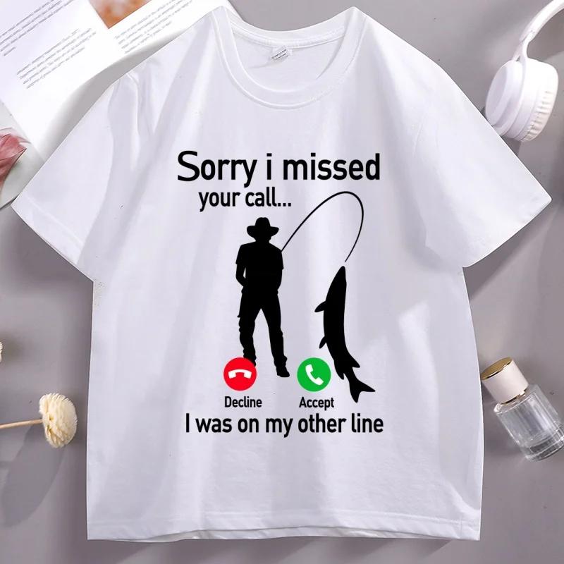 Sorry I Missed Your Call Tshirts FisherUnisex Fishing Lover T Shirt Casual Cotton Short Sleeve Round Neck Tshirt Streetwear