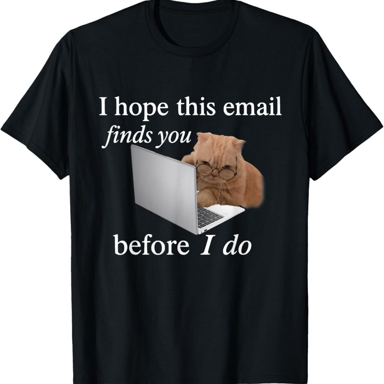 

I Hope This Email Finds You Before I Do Funny Cat Meme T-Shirt S чёрный