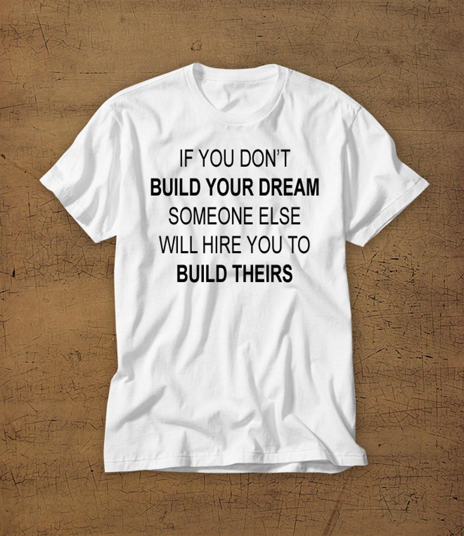 If You Dont Build Your Dream Someone Else Will Hire You To Build Theirs | Tshirt | Tee | Shirt | Success | Hustle | Entrepreneur | Money L