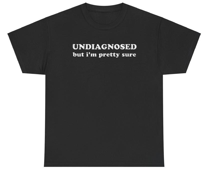 Undiagnosed But I’m Pretty Sure T Shirt Funny Meme Sarcastic Mental Health Tee M