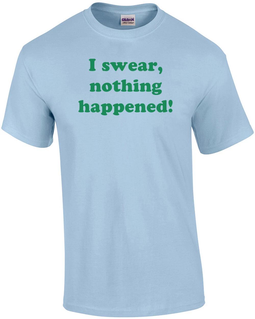 I swear, nothing happened! Shirt 2XL