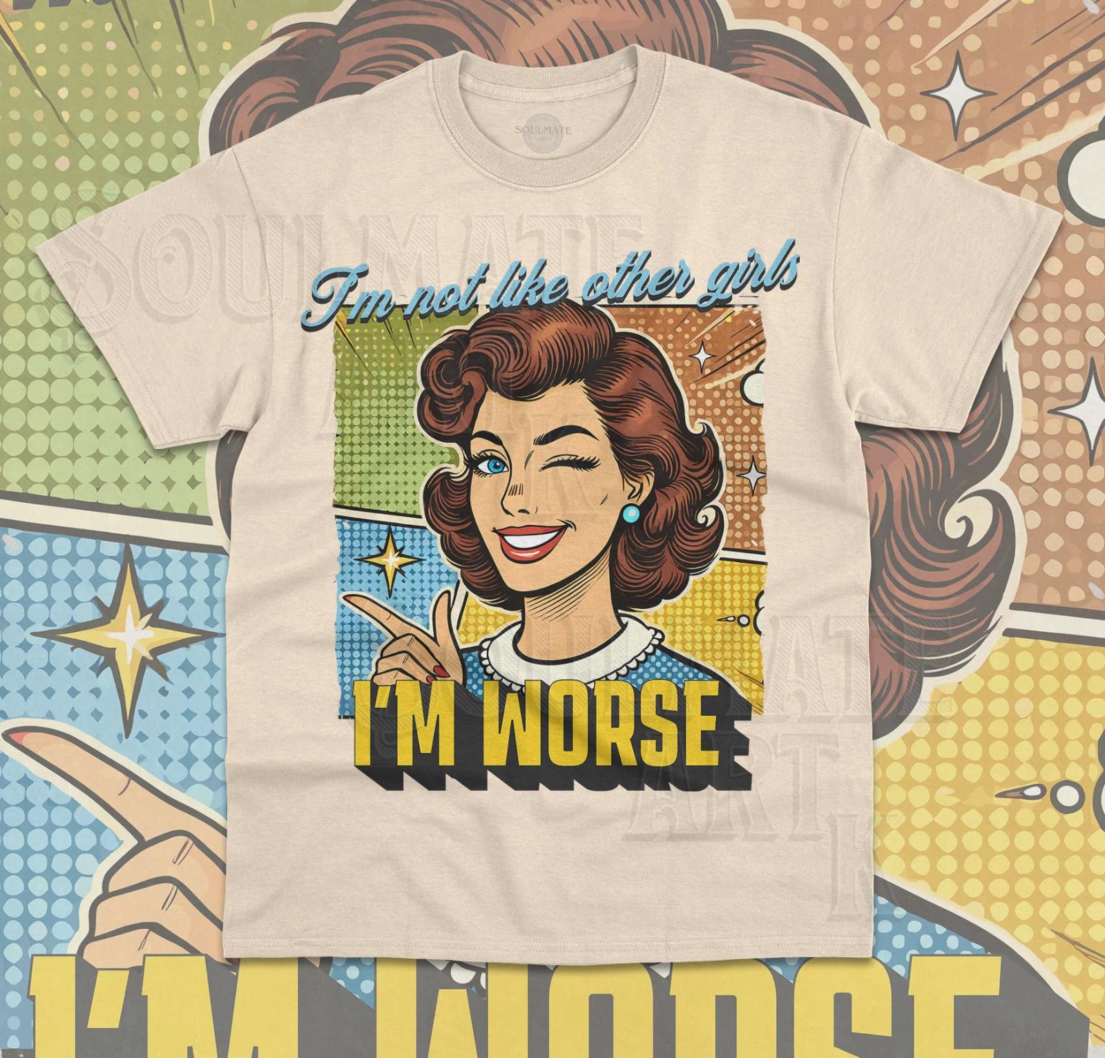 Im Not Like Other Girls I m Worse T- Shirt Funny Meme Crazy Girl Unisex  Shirt 2XL