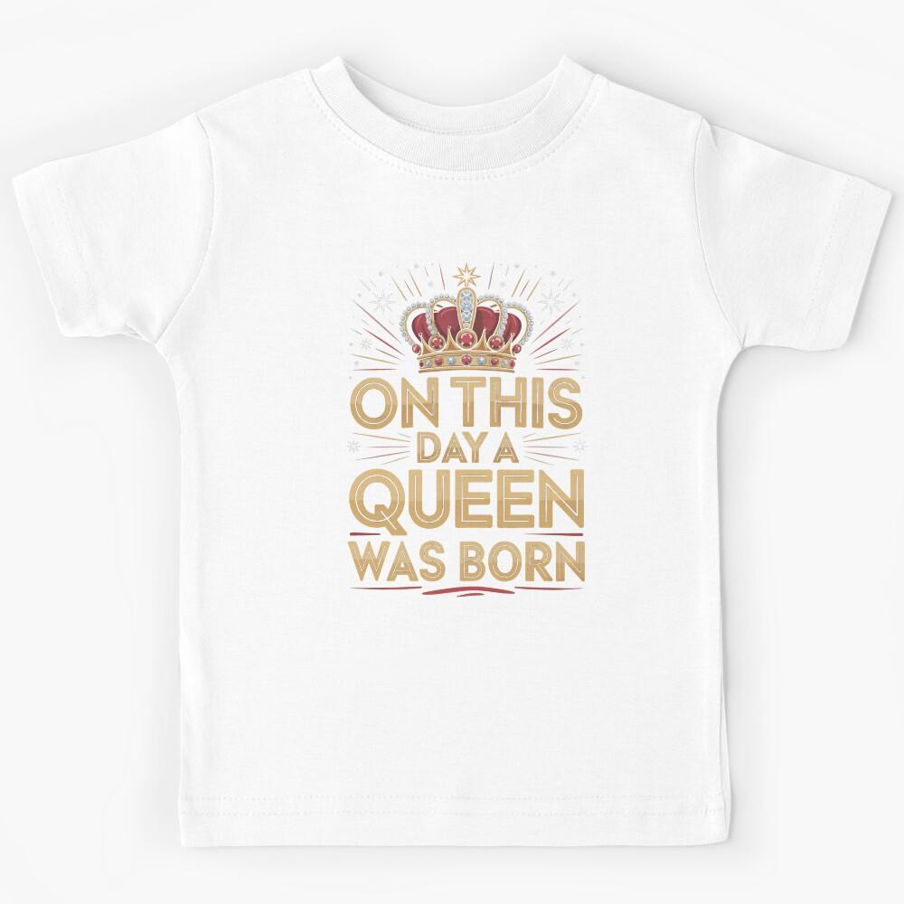 On this day a queen was born Kids T-Shirt 170