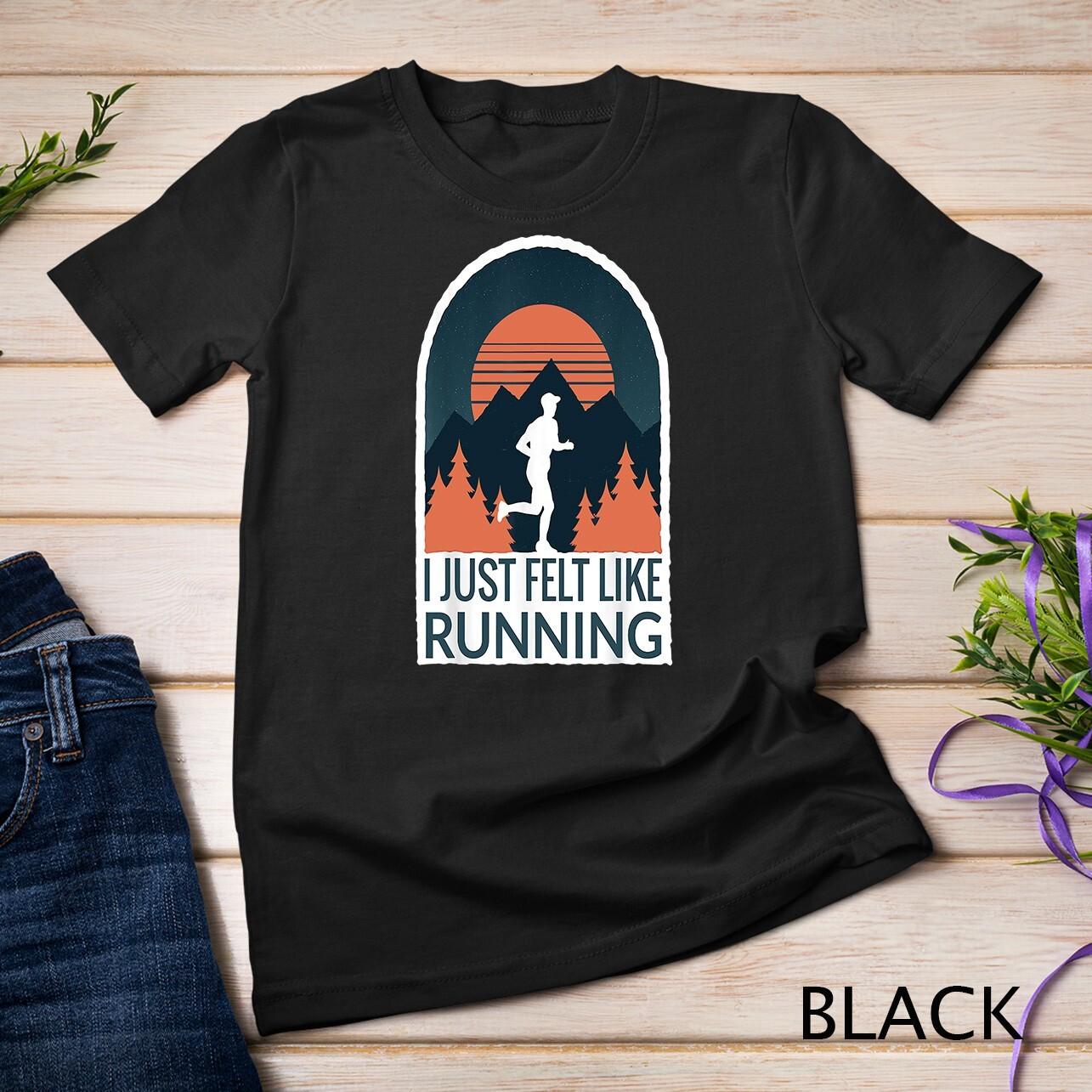 I Just Felt Like Running I Marathon Gump Jog T-Shirt Mens Womens Tees Top Unisex T-Shirt Mens Womens Tees Top L