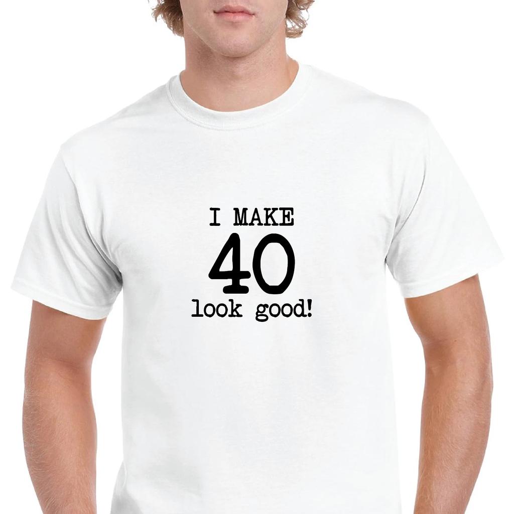 I Make 40 Look Good Birthday Funny Joke Gift Aging White Black Cotton T-Shirt