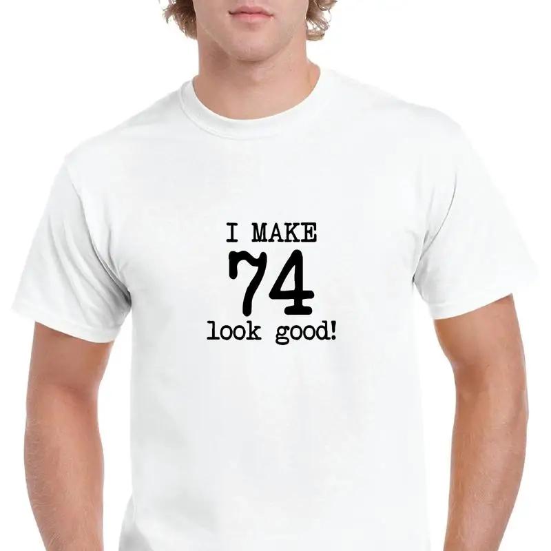I Make 74 Look Good Birthday Funny Joke Aging White Black Cotton T Shirt