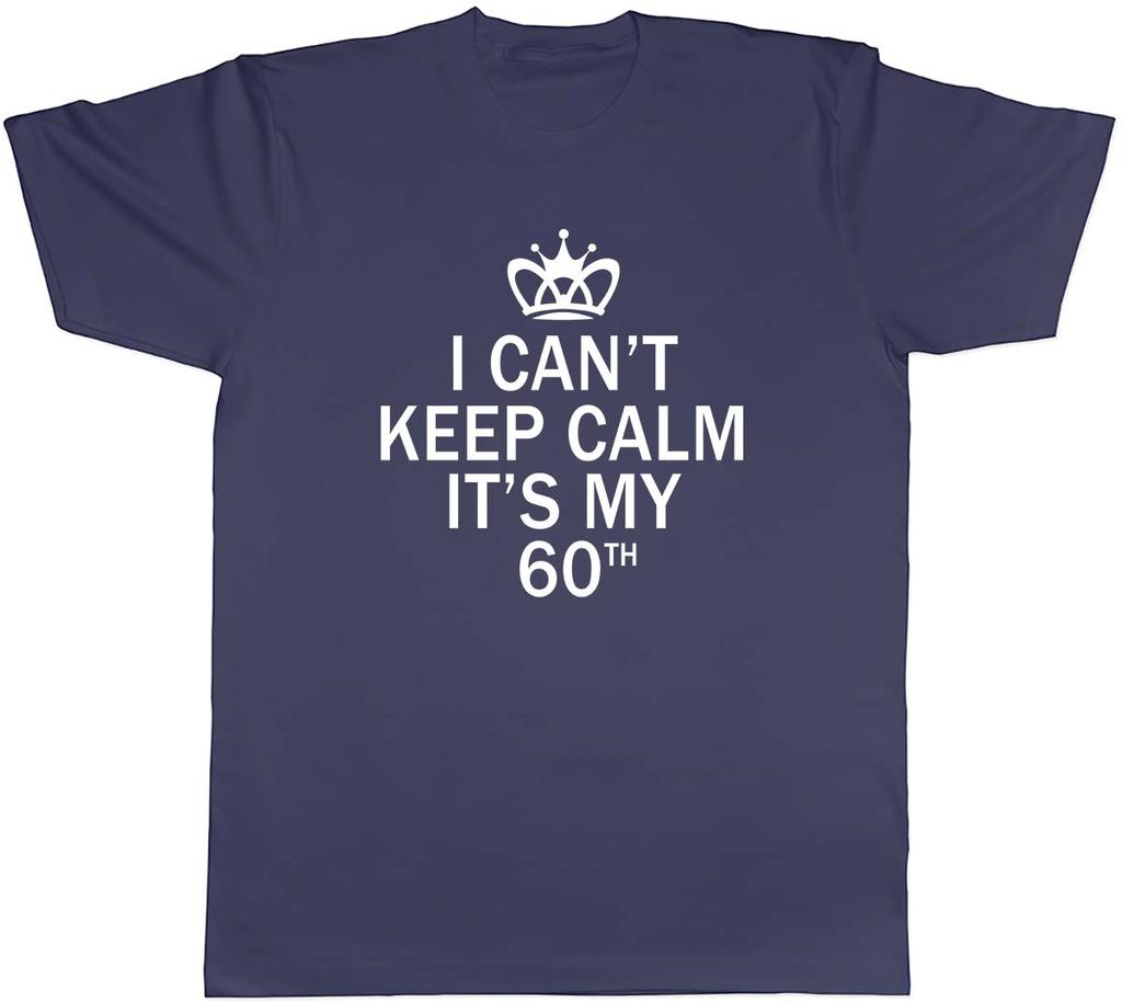 I Cant Keep Calm Its My 60th Funny Birthday Unisexs Unisex TShirt Tee