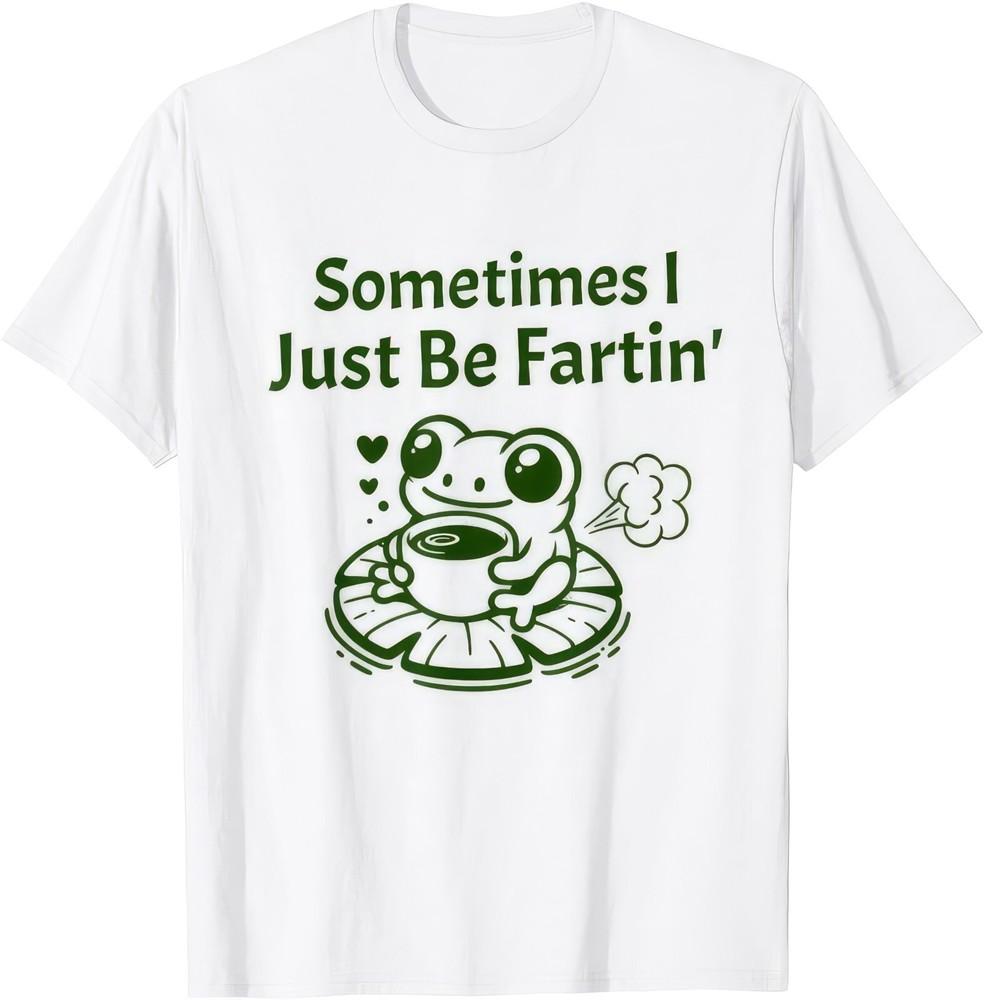 

Sometimes I Just Be Fartin. Funny Frog T Shirt XL