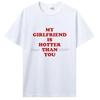 My Girlfriend Is Hotter Than You Boyfriend T Shirts Graphic Cotton Tshirt Streetwear Birthday Gifts Summer T-shirt Clothing