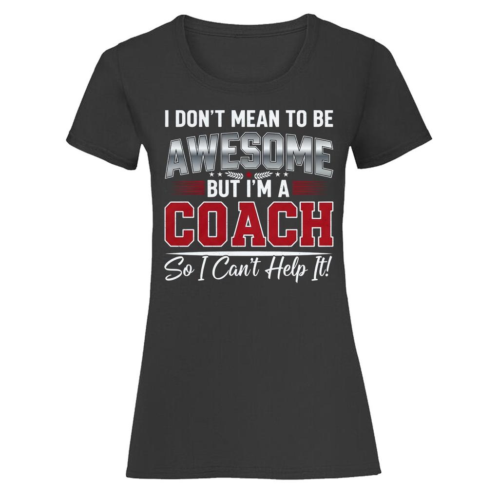 I Dont Mean To Be Awesome Coach Occupations Womens 100% Cotton T-shirt Mens Tees Top