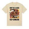 Don't Be A Loser Keep Gambling Unisex Meme T-Shirt Roulette and Poker Graphic Tshirts for Men Vintage Oversized Women T Shirt