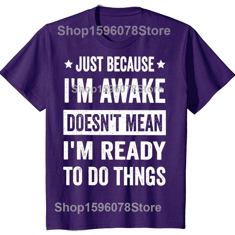Funny Just Because Im Awake T Shirts Men Casual Cotton Humor Streetwear Tee Shirt Short Sleeve Unisex Loose Crewneck Clothing