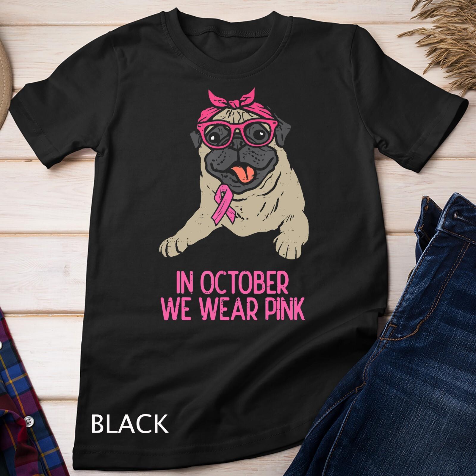 In October We Wear Pink Pug Dog Breast Cancer Awareness T-Shirt Mens Womens Tees Top Unisex T-Shirt Mens Womens Tees Top 2XL