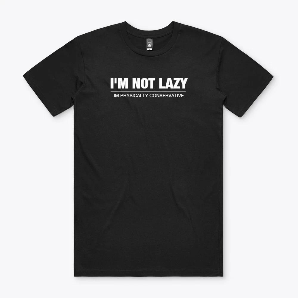 I M NOT LAZY IM PHISYCIALLY CONSERVATIVE S to 2XL Gift XL