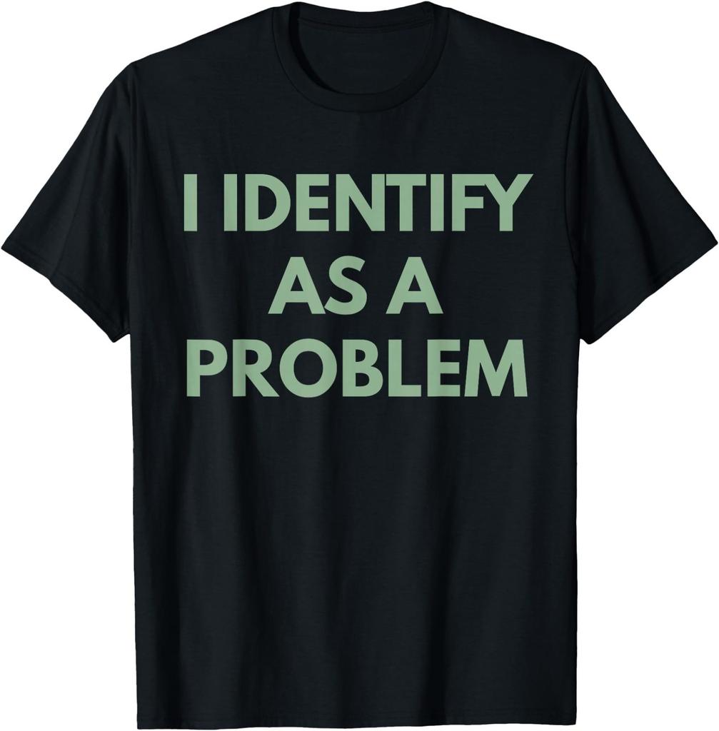 Funny I Identify As A Problem Sarcastic Humor T-Shirt