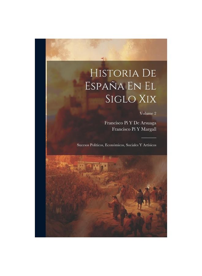 Libro Historia De Espana En El Siglo Xix : Sucesos Politicos, Economicos, Sociales Y Artisicos; Volume 2