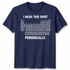 I Wear This Shirt Periodically Unisex T Shirt Science Chemistry Pun Graphic Tee