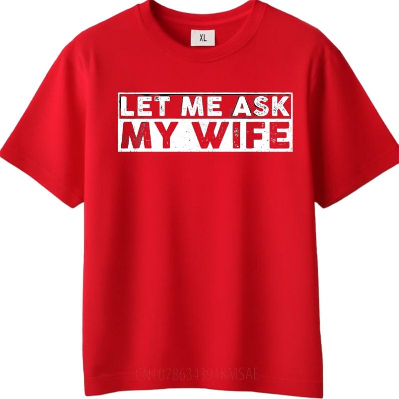 

Men tshirt Anime Cotton Tshirt for man unisex summer Women tshirt Let Me Ask My Wife Short Sleeve Breathable Crew Neck Tshirt S