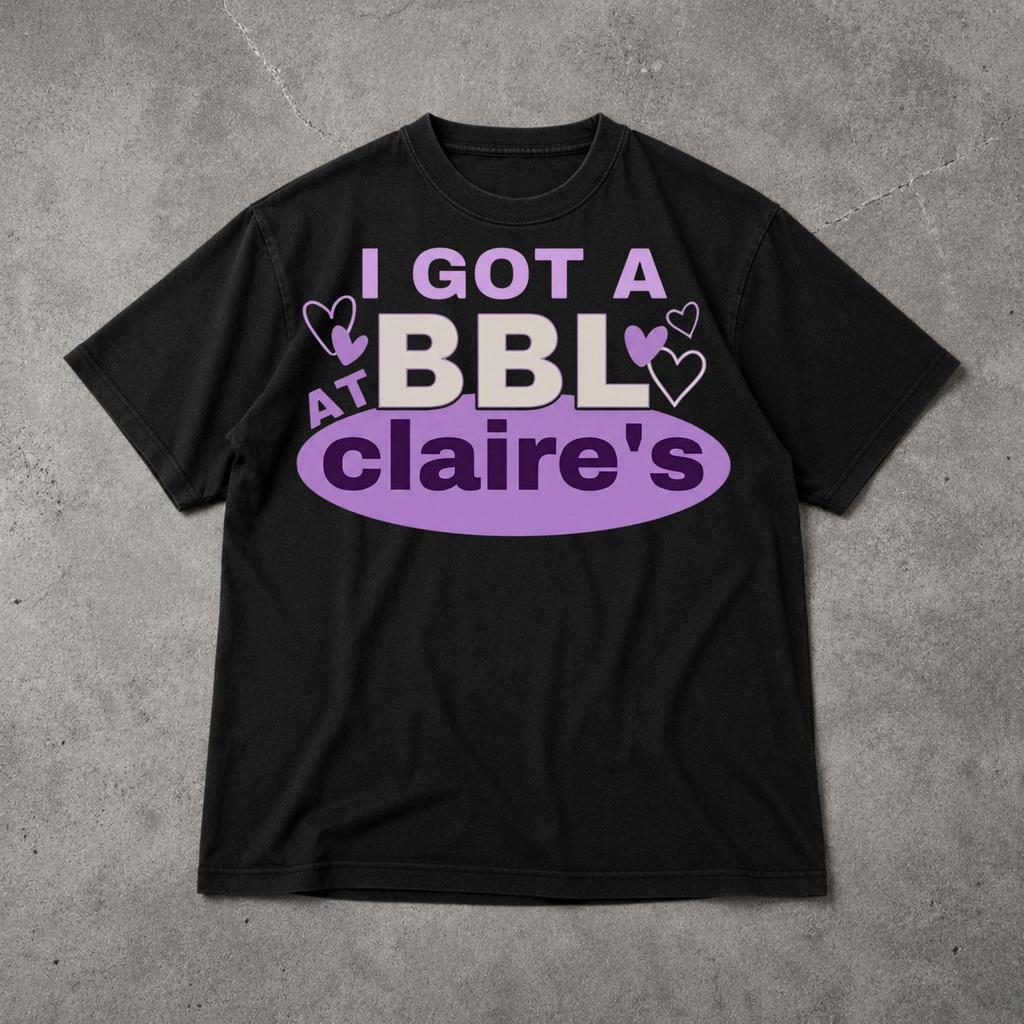 I Got A BBL At Claire's Shirt