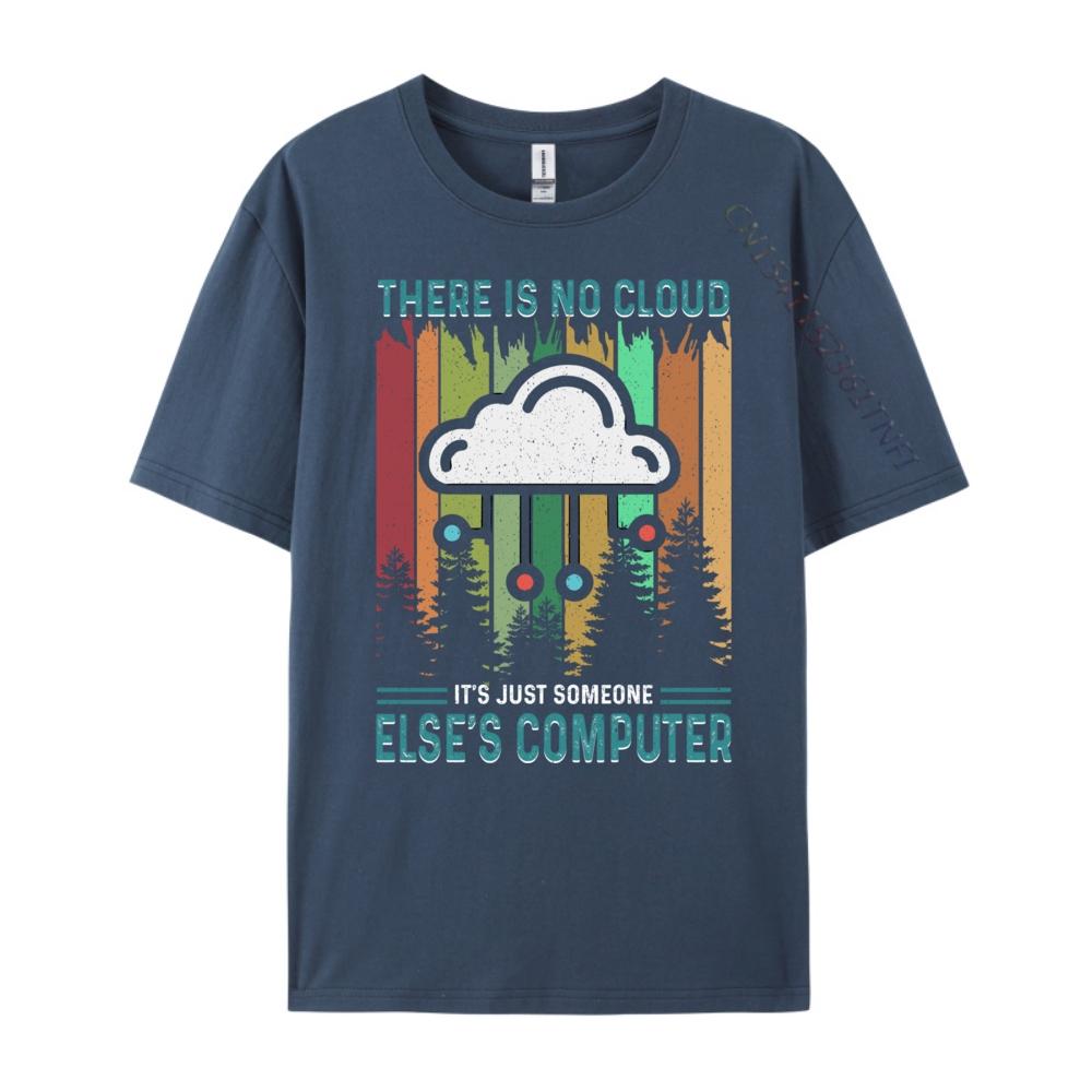 Funny There Is No Cloud It Just Someone Else Computer Sports T Shirt Men Summer Christmas Shirt Japan Style