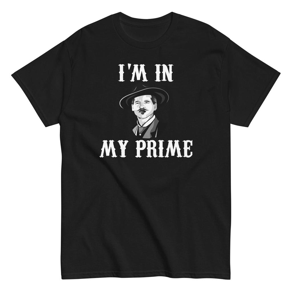 I'm In My Prime - Doc Holliday Quote - Western - Tombstone Shirt - Unisex