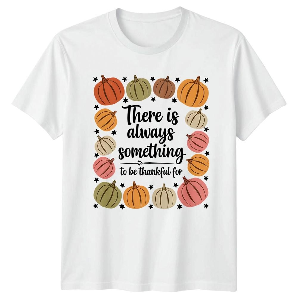 There Is Always Something To Be TShirt Gratitude Autumn Thanksgiving Gift S