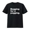 Begging for a Pegging Funny Novelty T Shirt Top Vintage Washed Streetwear Soft Graphic Stylish Comfortable Unisex Casual