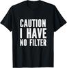 Caution I Have No Filter - Funny Sarcastic Humor T-Shirt Unisex T-Shirt